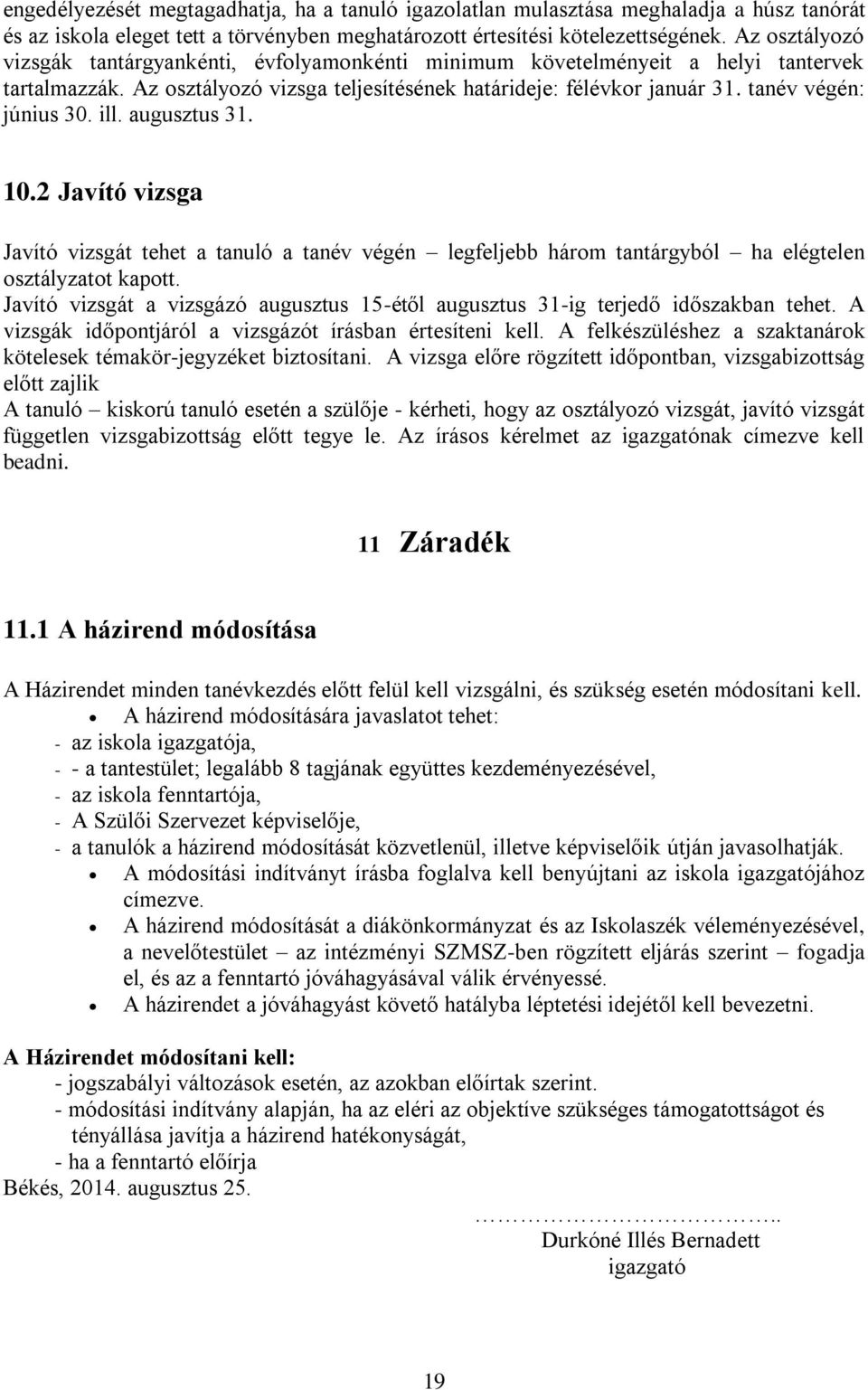 tanév végén: június 30. ill. augusztus 31. 10.2 Javító vizsga Javító vizsgát tehet a tanuló a tanév végén legfeljebb három tantárgyból ha elégtelen osztályzatot kapott.