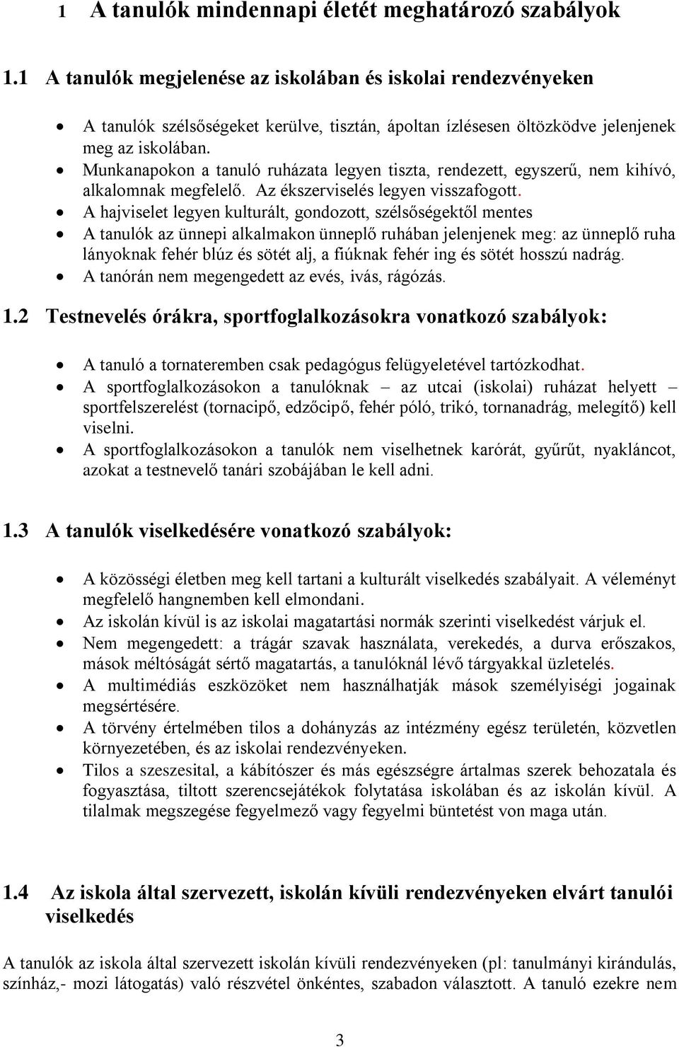 Munkanapokon a tanuló ruházata legyen tiszta, rendezett, egyszerű, nem kihívó, alkalomnak megfelelő. Az ékszerviselés legyen visszafogott.