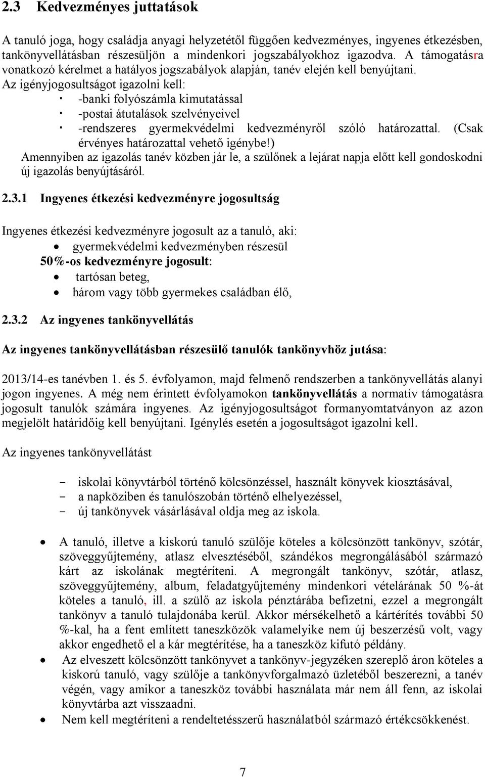 Az igényjogosultságot igazolni kell: -banki folyószámla kimutatással -postai átutalások szelvényeivel -rendszeres gyermekvédelmi kedvezményről szóló határozattal.