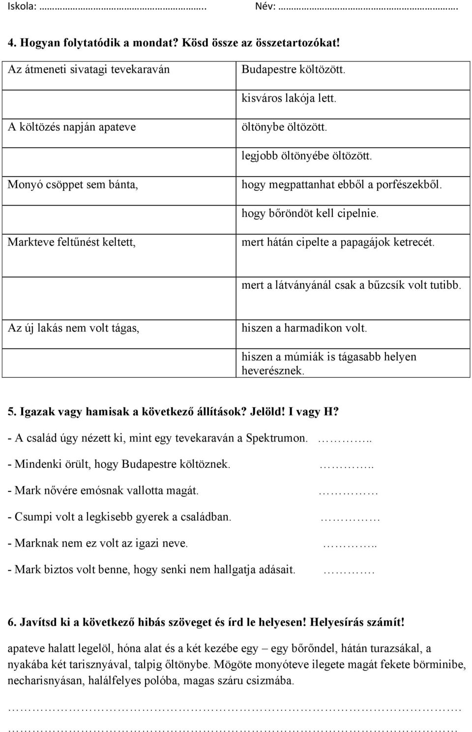 mert a látványánál csak a bűzcsík volt tutibb. Az új lakás nem volt tágas, hiszen a harmadikon volt. hiszen a múmiák is tágasabb helyen heverésznek. 5. Igazak vagy hamisak a következő állítások?