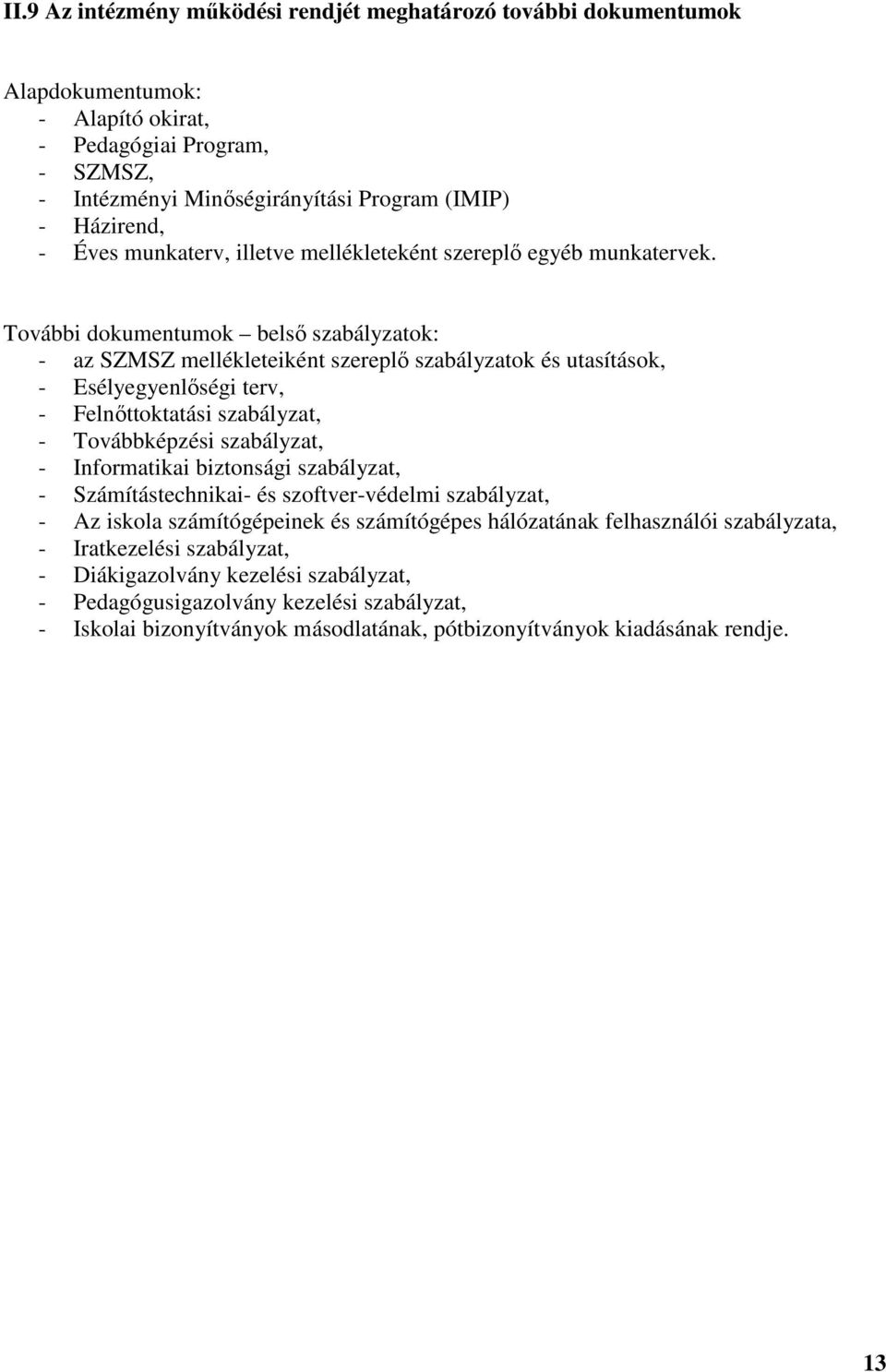 További dokumentumok belsı szabályzatok: - az SZMSZ mellékleteiként szereplı szabályzatok és utasítások, - Esélyegyenlıségi terv, - Felnıttoktatási szabályzat, - Továbbképzési szabályzat, -