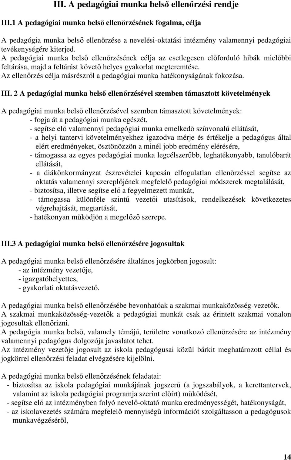 A pedagógiai munka belsı ellenırzésének célja az esetlegesen elıforduló hibák mielıbbi feltárása, majd a feltárást követı helyes gyakorlat megteremtése.