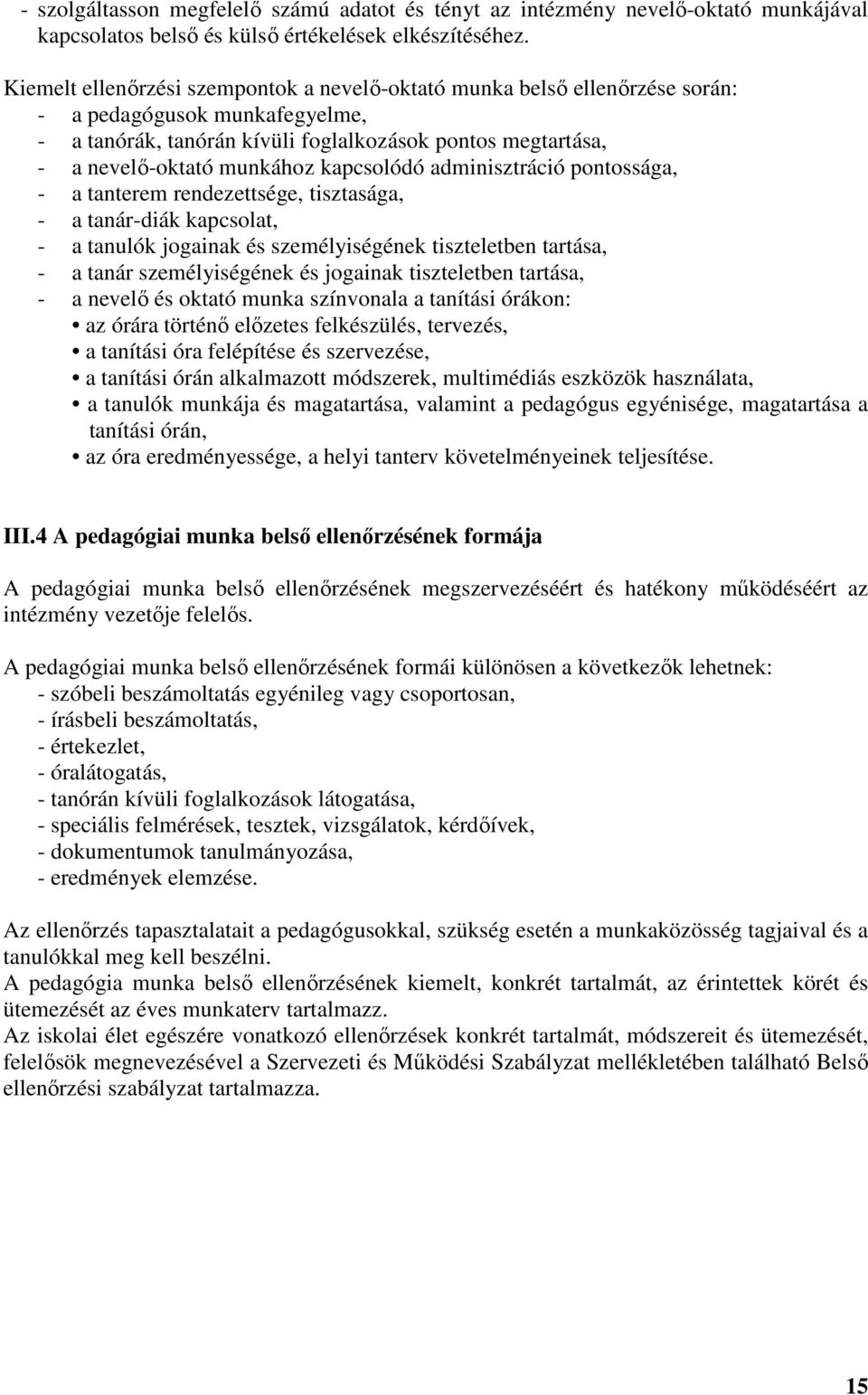 kapcsolódó adminisztráció pontossága, - a tanterem rendezettsége, tisztasága, - a tanár-diák kapcsolat, - a tanulók jogainak és személyiségének tiszteletben tartása, - a tanár személyiségének és