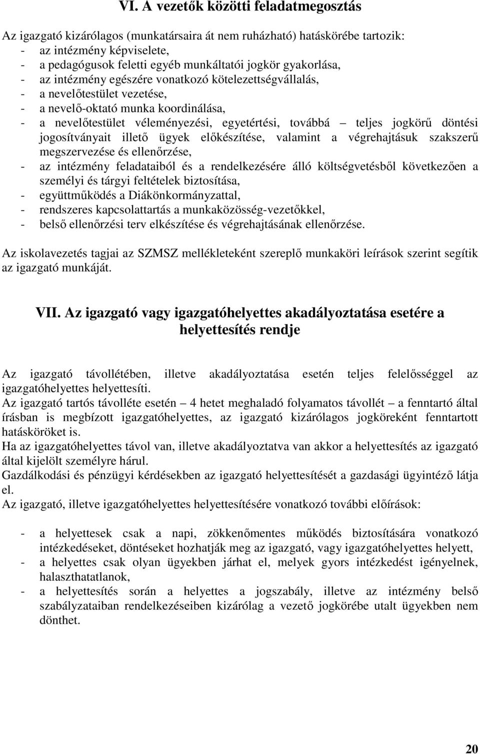 jogkörő döntési jogosítványait illetı ügyek elıkészítése, valamint a végrehajtásuk szakszerő megszervezése és ellenırzése, - az intézmény feladataiból és a rendelkezésére álló költségvetésbıl