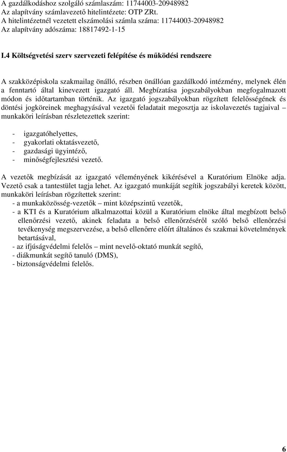 4 Költségvetési szerv szervezeti felépítése és mőködési rendszere A szakközépiskola szakmailag önálló, részben önállóan gazdálkodó intézmény, melynek élén a fenntartó által kinevezett igazgató áll.