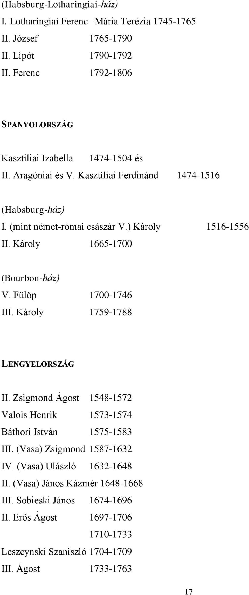) Károly 1516-1556 II. Károly 1665-1700 (Bourbon-ház) V. Fülöp 1700-1746 III. Károly 1759-1788 LENGYELORSZÁG II.