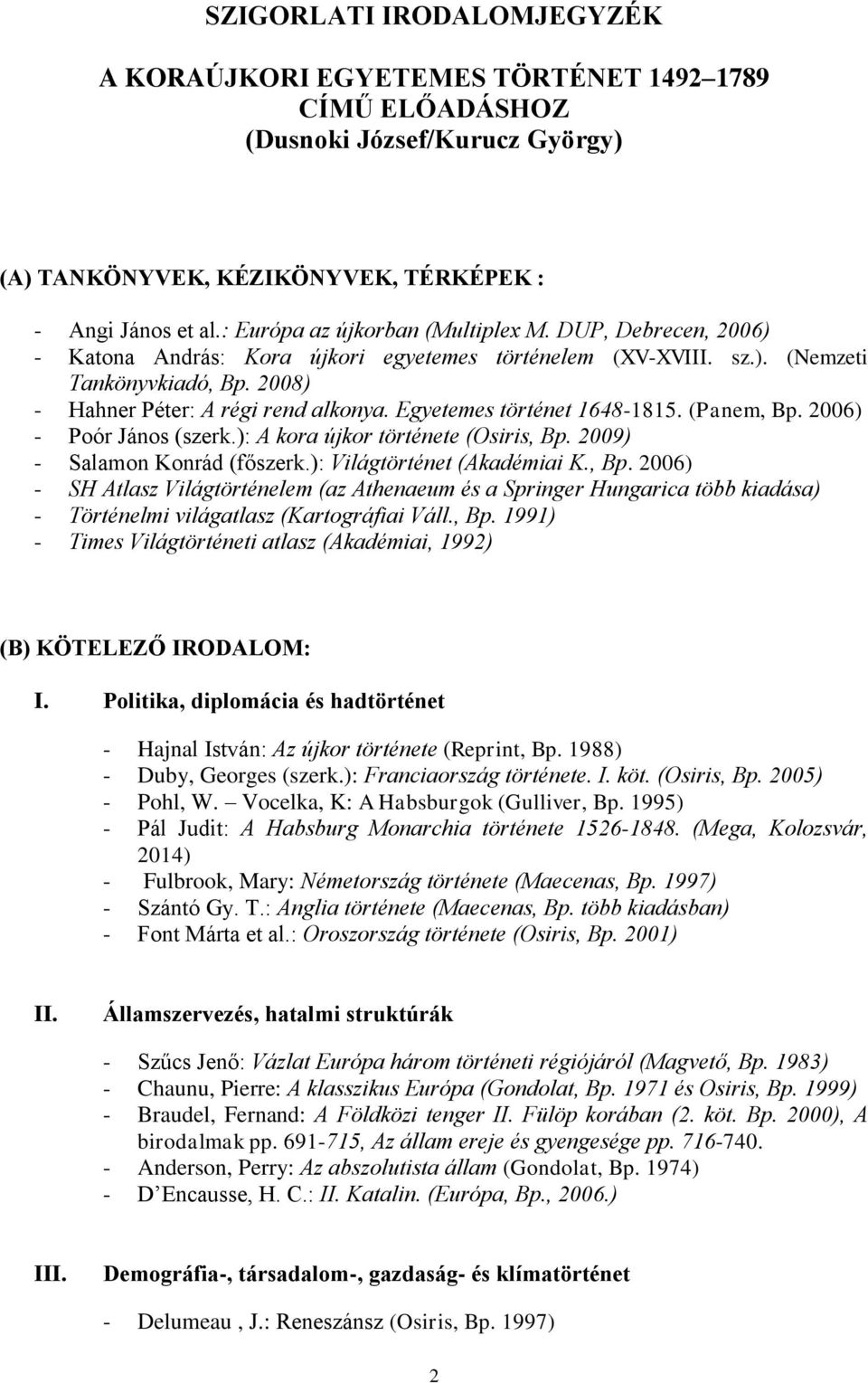 Egyetemes történet 1648-1815. (Panem, Bp. 2006) - Poór János (szerk.): A kora újkor története (Osiris, Bp. 2009) - Salamon Konrád (főszerk.): Világtörténet (Akadémiai K., Bp. 2006) - SH Atlasz Világtörténelem (az Athenaeum és a Springer Hungarica több kiadása) - Történelmi világatlasz (Kartográfiai Váll.