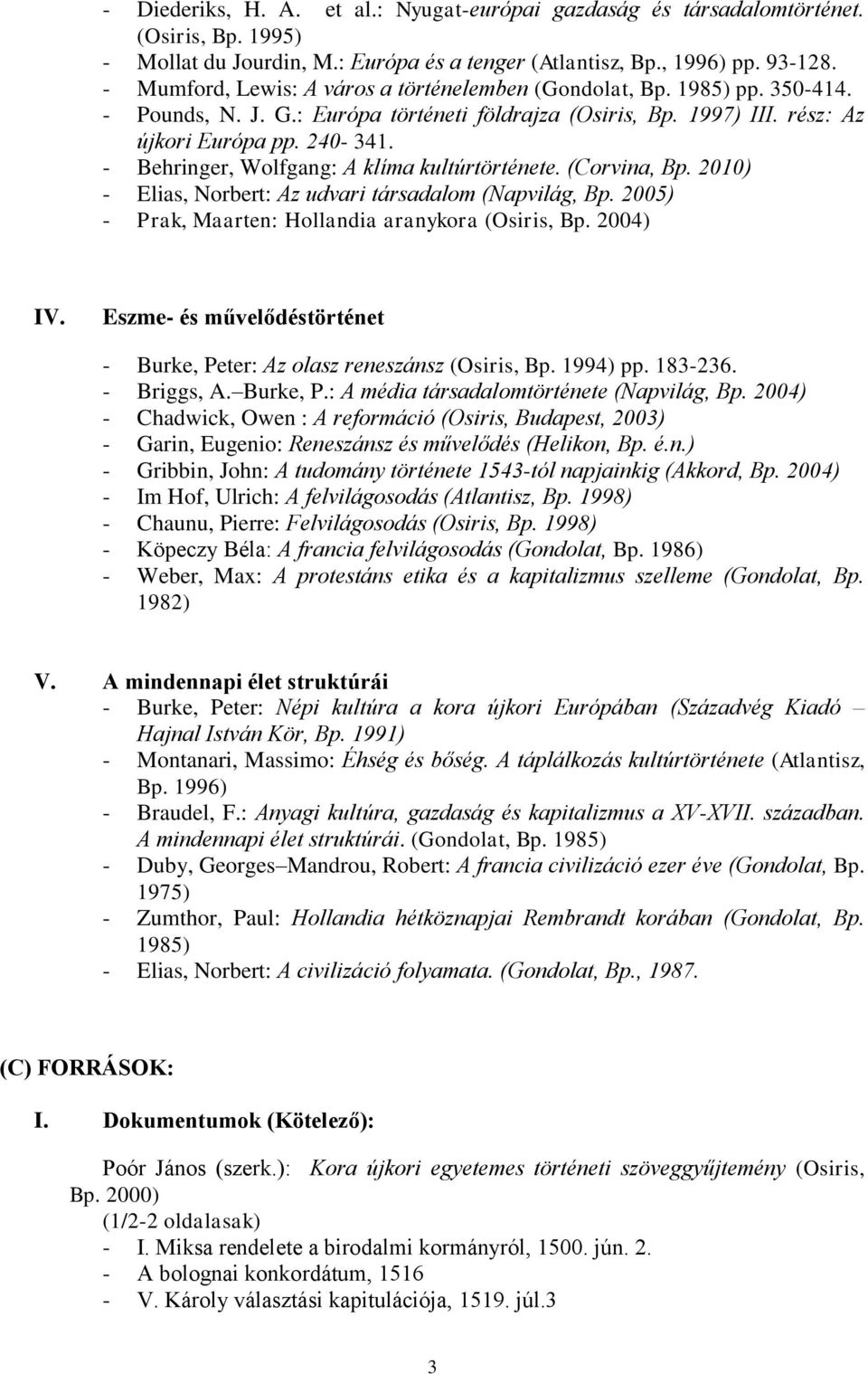 - Behringer, Wolfgang: A klíma kultúrtörténete. (Corvina, Bp. 2010) - Elias, Norbert: Az udvari társadalom (Napvilág, Bp. 2005) - Prak, Maarten: Hollandia aranykora (Osiris, Bp. 2004) IV.