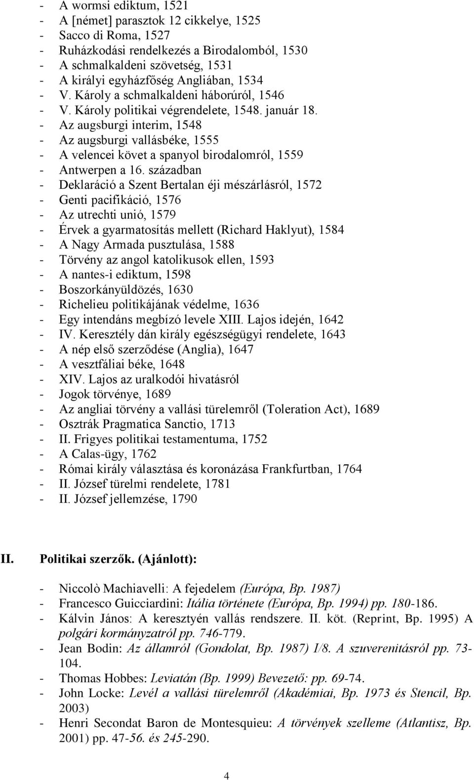 - Az augsburgi interim, 1548 - Az augsburgi vallásbéke, 1555 - A velencei követ a spanyol birodalomról, 1559 - Antwerpen a 16.