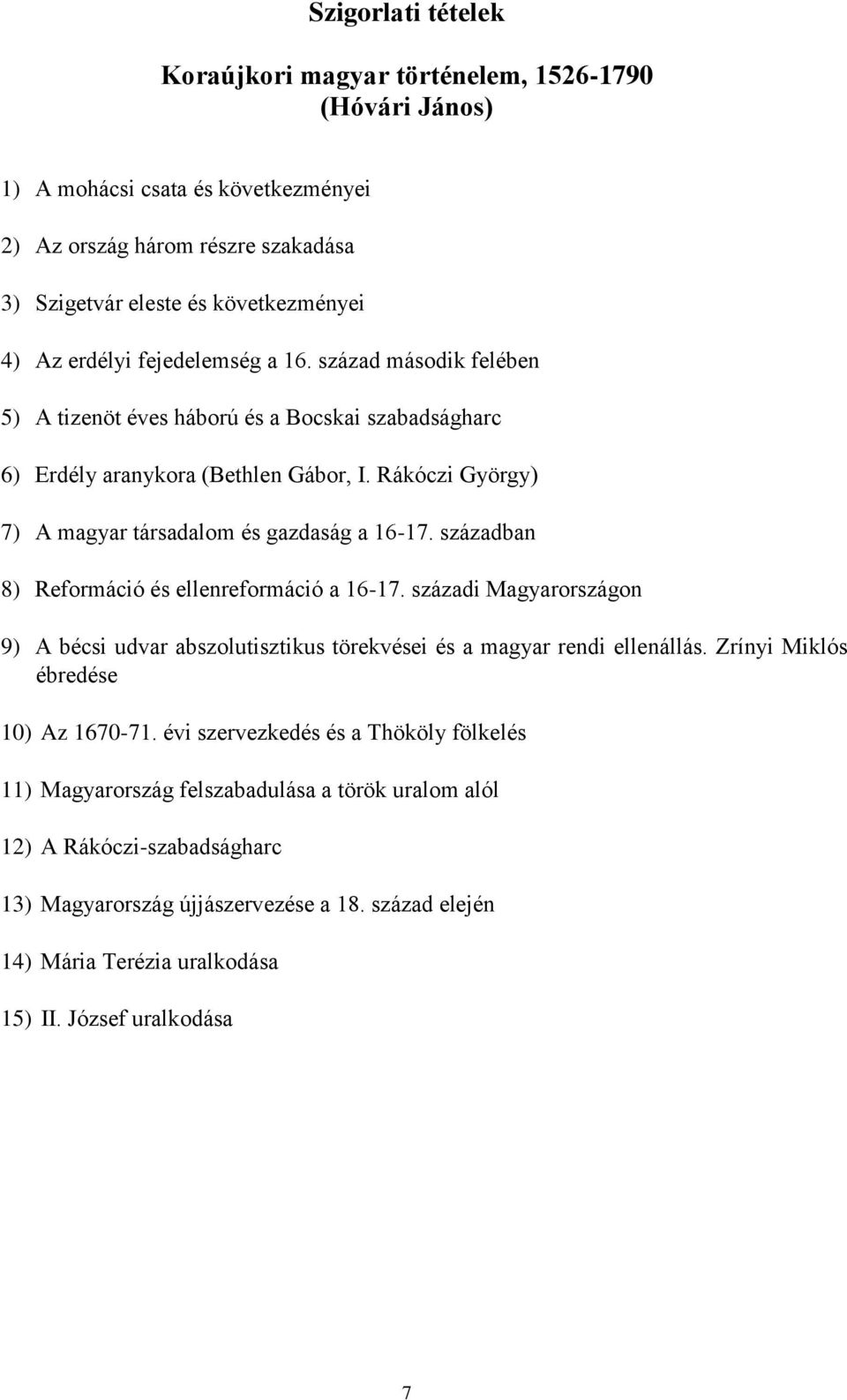 században 8) Reformáció és ellenreformáció a 16-17. századi Magyarországon 9) A bécsi udvar abszolutisztikus törekvései és a magyar rendi ellenállás. Zrínyi Miklós ébredése 10) Az 1670-71.