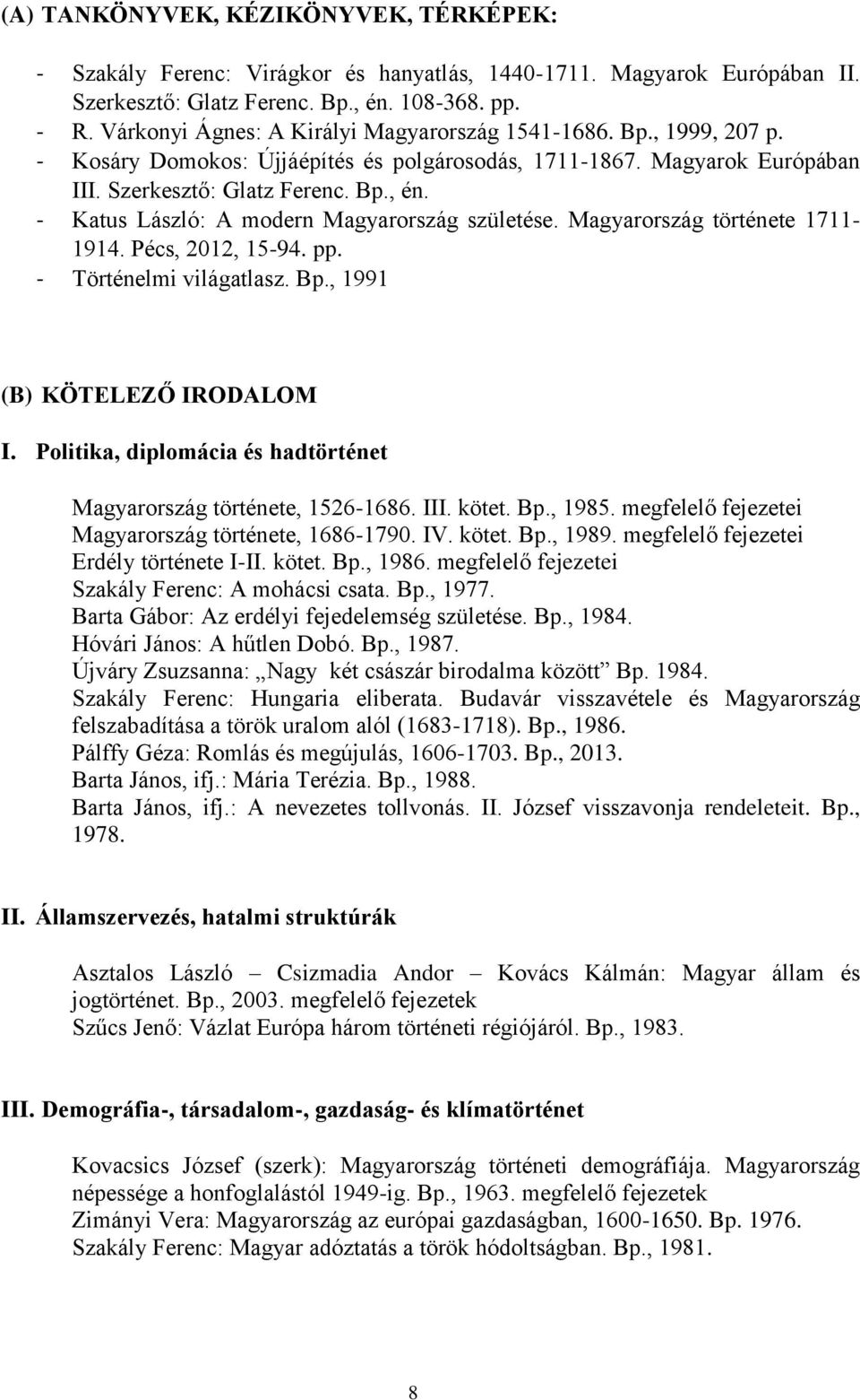 - Katus László: A modern Magyarország születése. Magyarország története 1711-1914. Pécs, 2012, 15-94. pp. - Történelmi világatlasz. Bp., 1991 (B) KÖTELEZŐ IRODALOM I.