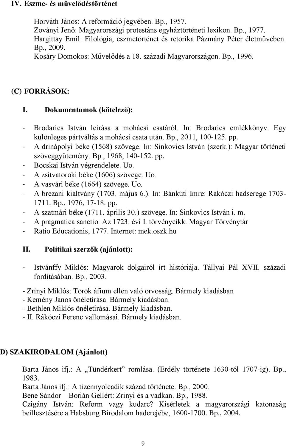 Dokumentumok (kötelező): - Brodarics István leírása a mohácsi csatáról. In: Brodarics emlékkönyv. Egy különleges pártváltás a mohácsi csata után. Bp., 2011, 100-125. pp.