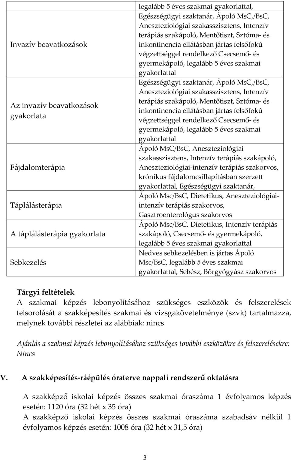 5 éves szakmai gyakorlattal Egészségügyi szaktanár, Ápoló  5 éves szakmai gyakorlattal Ápoló MsC/BsC, Aneszteziológiai szakasszisztens, Intenzív terápiás szakápoló, Aneszteziológiai-intenzív terápiás