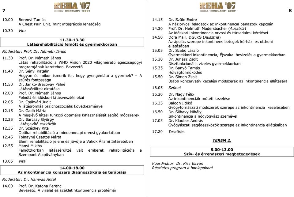 Sényi Katalin Hogyan és mikor ismerik fel, hogy gyengénlátó a gyermek? A szűrés fontossága 11.50 Dr. Jankó-Brezovay Pálné Látássérültek oktatása 12.00 Prof. Dr. Németh János Felnőtt és időskori látásvesztés okai 12.