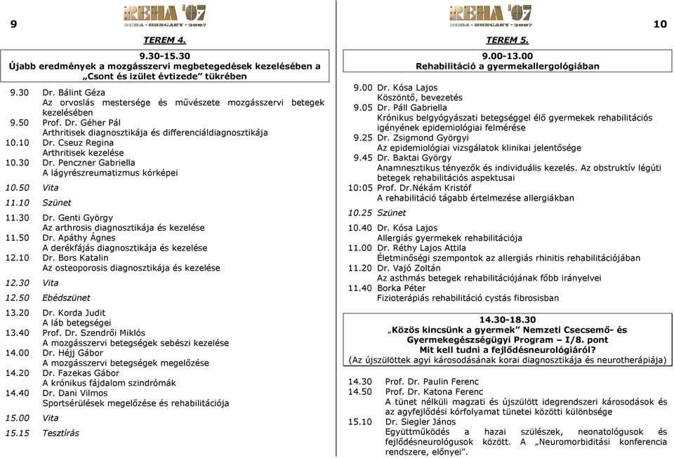 Cseuz Regina Arthritisek kezelése 10.30 Dr. Penczner Gabriella A lágyrészreumatizmus kórképei 10.50 Vita 11.10 Szünet 11.30 Dr. Genti György Az arthrosis diagnosztikája és kezelése 11.50 Dr.