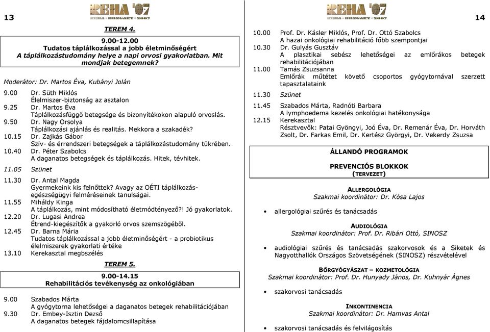 Mekkora a szakadék? 10.15 Dr. Zajkás Gábor Szív- és érrendszeri betegségek a táplálkozástudomány tükrében. 10.40 Dr. Péter Szabolcs A daganatos betegségek és táplálkozás. Hitek, tévhitek. 11.