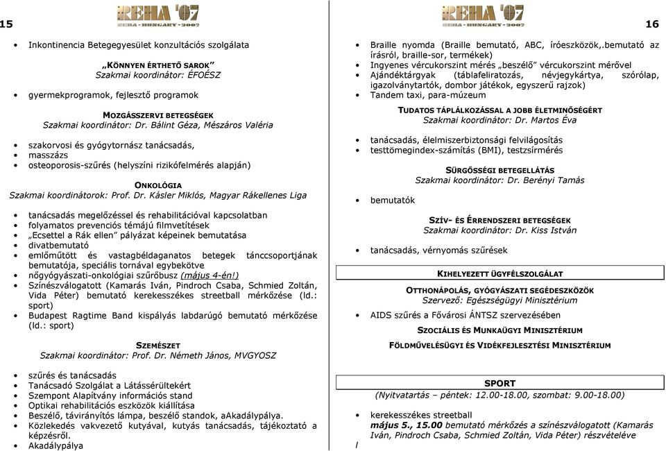 Kásler Miklós, Magyar Rákellenes Liga tanácsadás megelőzéssel és rehabilitációval kapcsolatban folyamatos prevenciós témájú filmvetítések Ecsettel a Rák ellen pályázat képeinek bemutatása