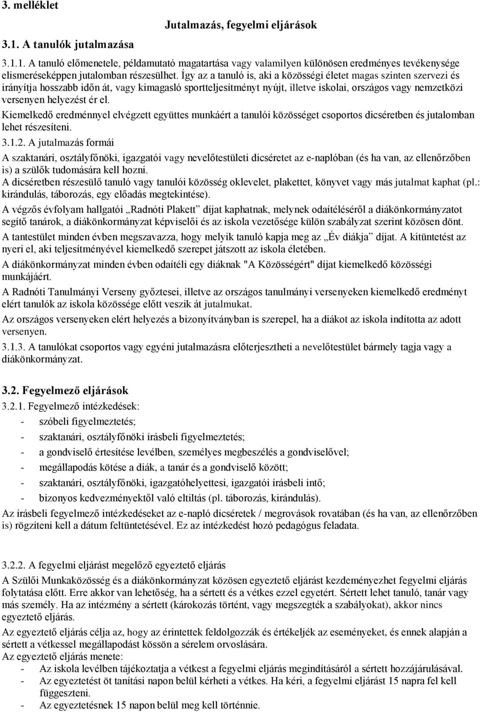 ér el. Kiemelkedő eredménnyel elvégzett együttes munkáért a tanulói közösséget csoportos dicséretben és jutalomban lehet részesíteni. 3.1.2.