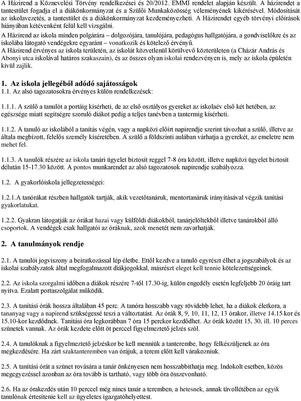 A Házirend az iskola minden polgárára dolgozójára, tanulójára, pedagógus hallgatójára, a gondviselőkre és az iskolába látogató vendégekre egyaránt vonatkozik és kötelező érvényű.