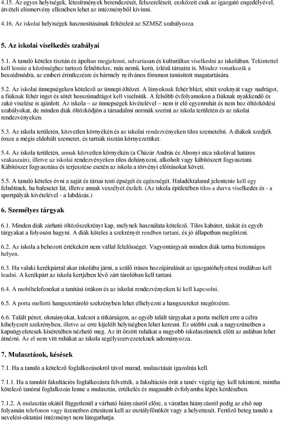 A tanuló köteles tisztán és ápoltan megjelenni, udvariasan és kulturáltan viselkedni az iskolában. Tekintettel kell lennie a közösséghez tartozó felnőttekre, más nemű, korú, ízlésű társaira is.