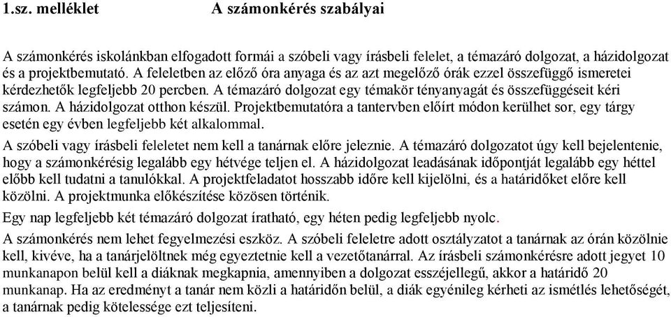 A házidolgozat otthon készül. Projektbemutatóra a tantervben előírt módon kerülhet sor, egy tárgy esetén egy évben legfeljebb két alkalommal.