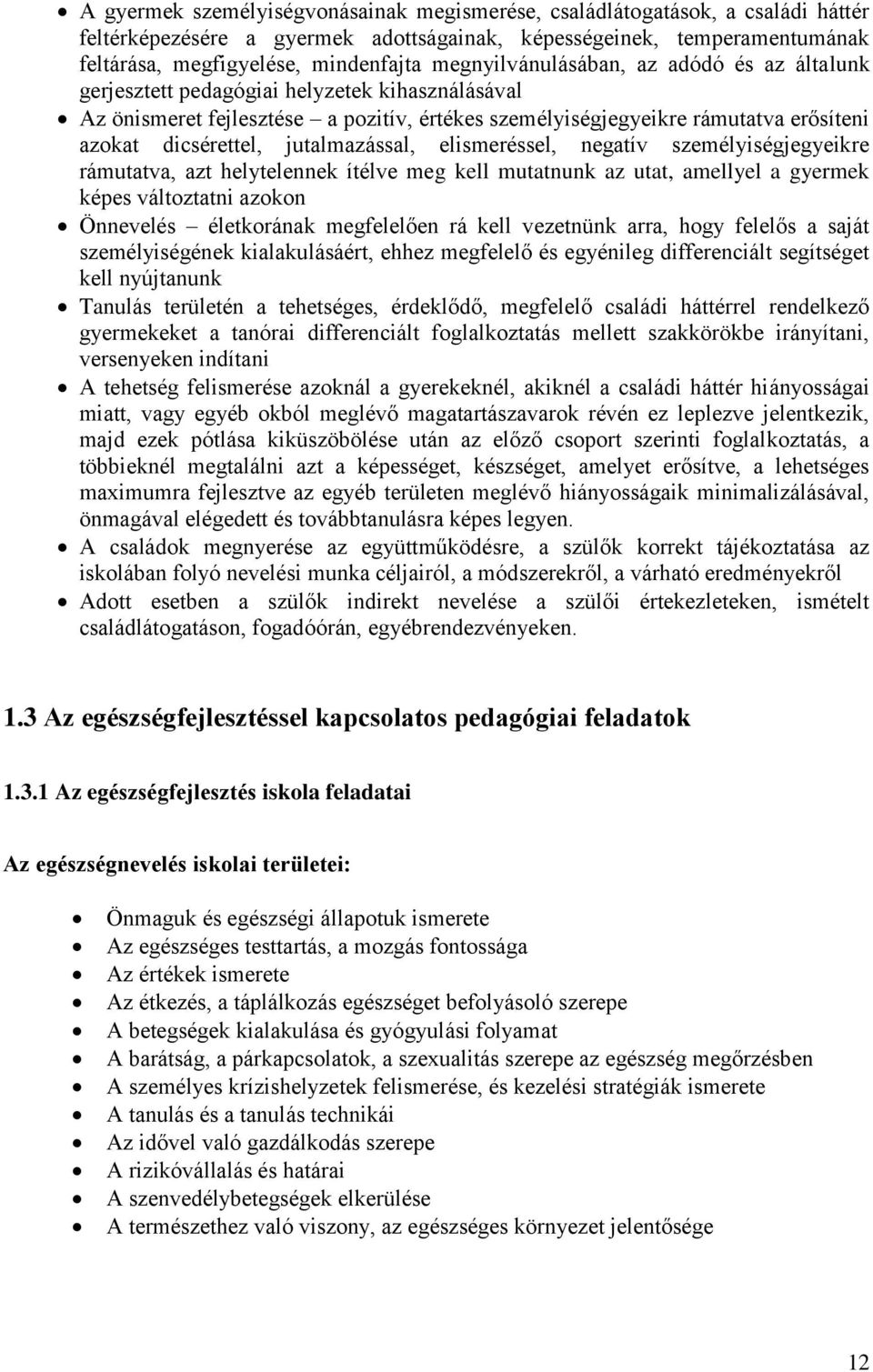 jutalmazással, elismeréssel, negatív személyiségjegyeikre rámutatva, azt helytelennek ítélve meg kell mutatnunk az utat, amellyel a gyermek képes változtatni azokon Önnevelés életkorának megfelelően