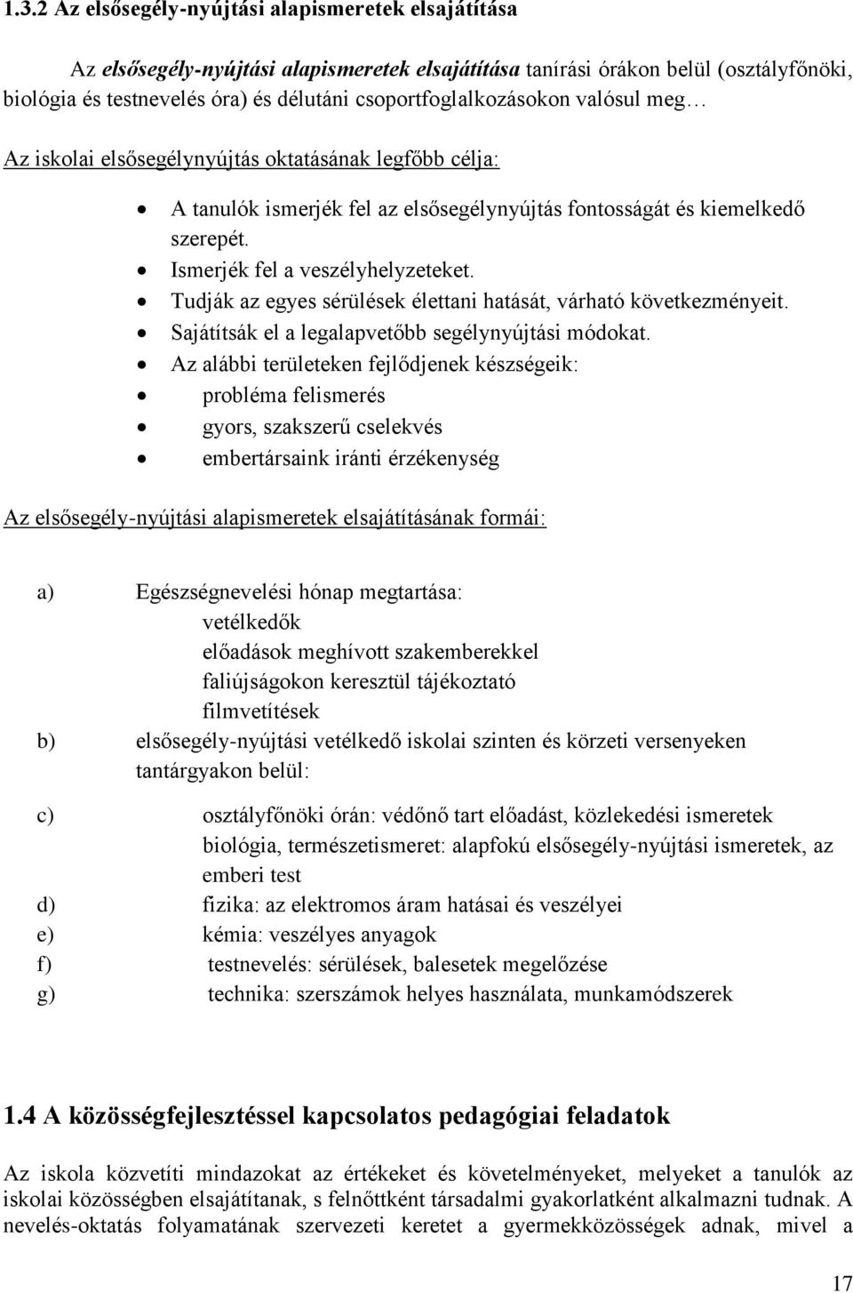 Ismerjék fel a veszélyhelyzeteket. Tudják az egyes sérülések élettani hatását, várható következményeit. Sajátítsák el a legalapvetőbb segélynyújtási módokat.