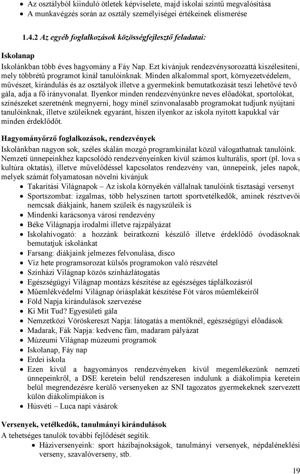 Minden alkalommal sport, környezetvédelem, művészet, kirándulás és az osztályok illetve a gyermekink bemutatkozását teszi lehetővé tevő gála, adja a fő irányvonalat.