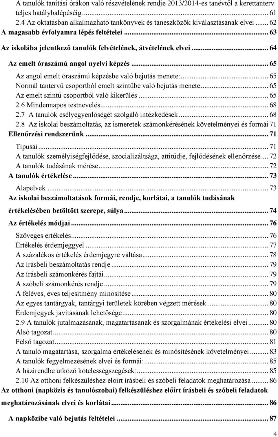 .. 65 Az angol emelt óraszámú képzésbe való bejutás menete:... 65 Normál tantervű csoportból emelt szintűbe való bejutás menete... 65 Az emelt szintű csoportból való kikerülés... 65 2.