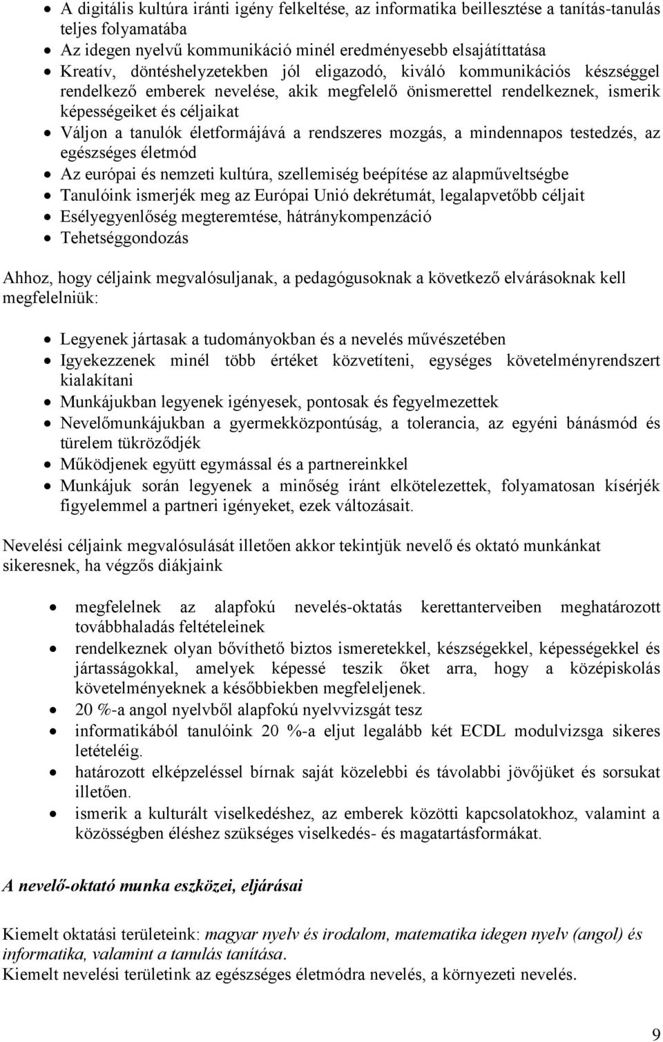 életformájává a rendszeres mozgás, a mindennapos testedzés, az egészséges életmód Az európai és nemzeti kultúra, szellemiség beépítése az alapműveltségbe Tanulóink ismerjék meg az Európai Unió