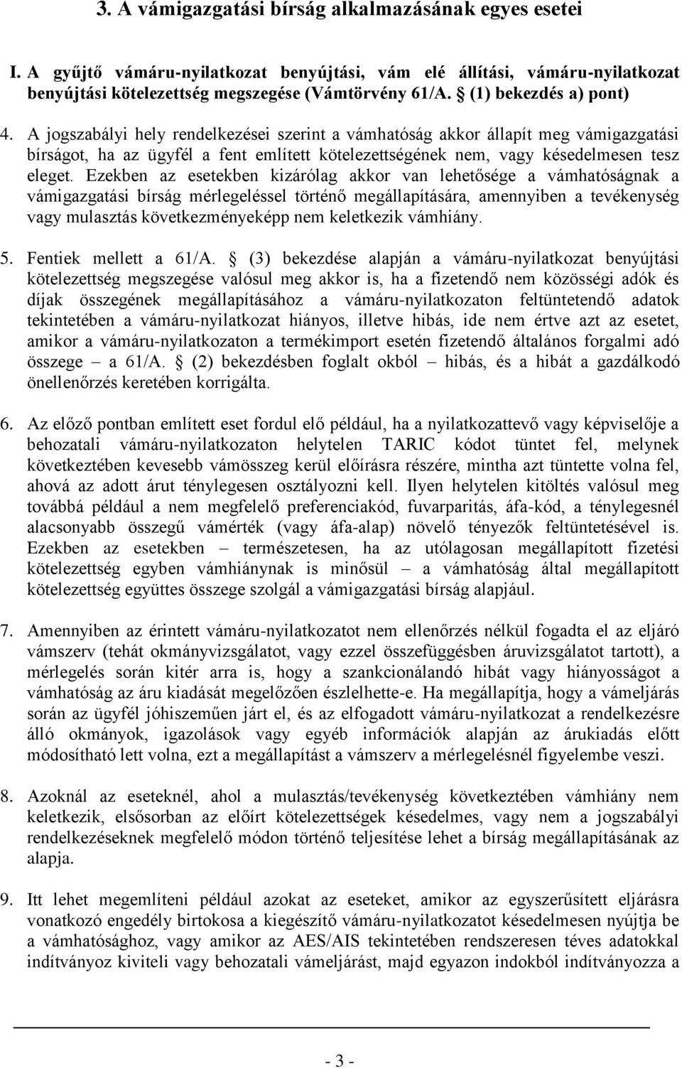 A jogszabályi hely rendelkezései szerint a vámhatóság akkor állapít meg vámigazgatási bírságot, ha az ügyfél a fent említett kötelezettségének nem, vagy késedelmesen tesz eleget.