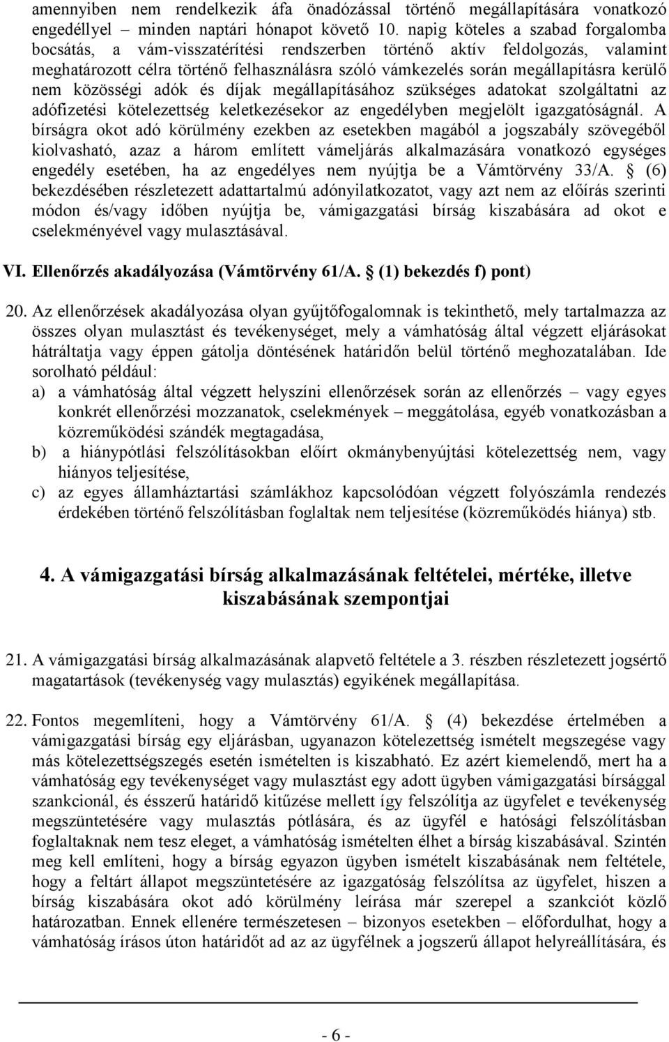 kerülő nem közösségi adók és díjak megállapításához szükséges adatokat szolgáltatni az adófizetési kötelezettség keletkezésekor az engedélyben megjelölt igazgatóságnál.