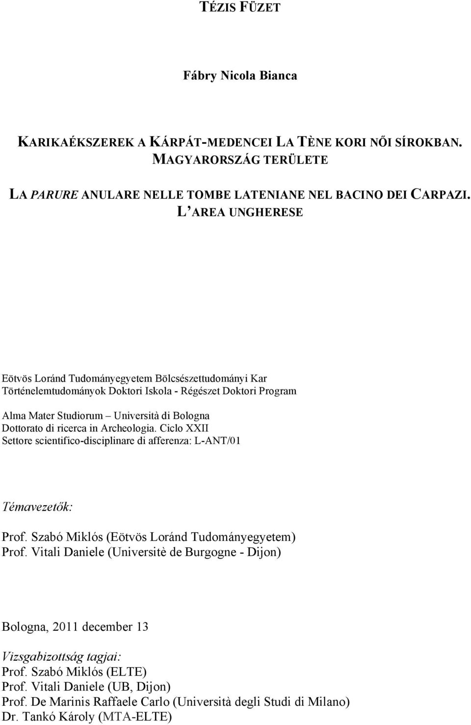 ricerca in Archeologia. Ciclo XXII Settore scientifico-disciplinare di afferenza: L-ANT/01 Témavezetők: Prof. Szabó Miklós (Eötvös Loránd Tudományegyetem) Prof.