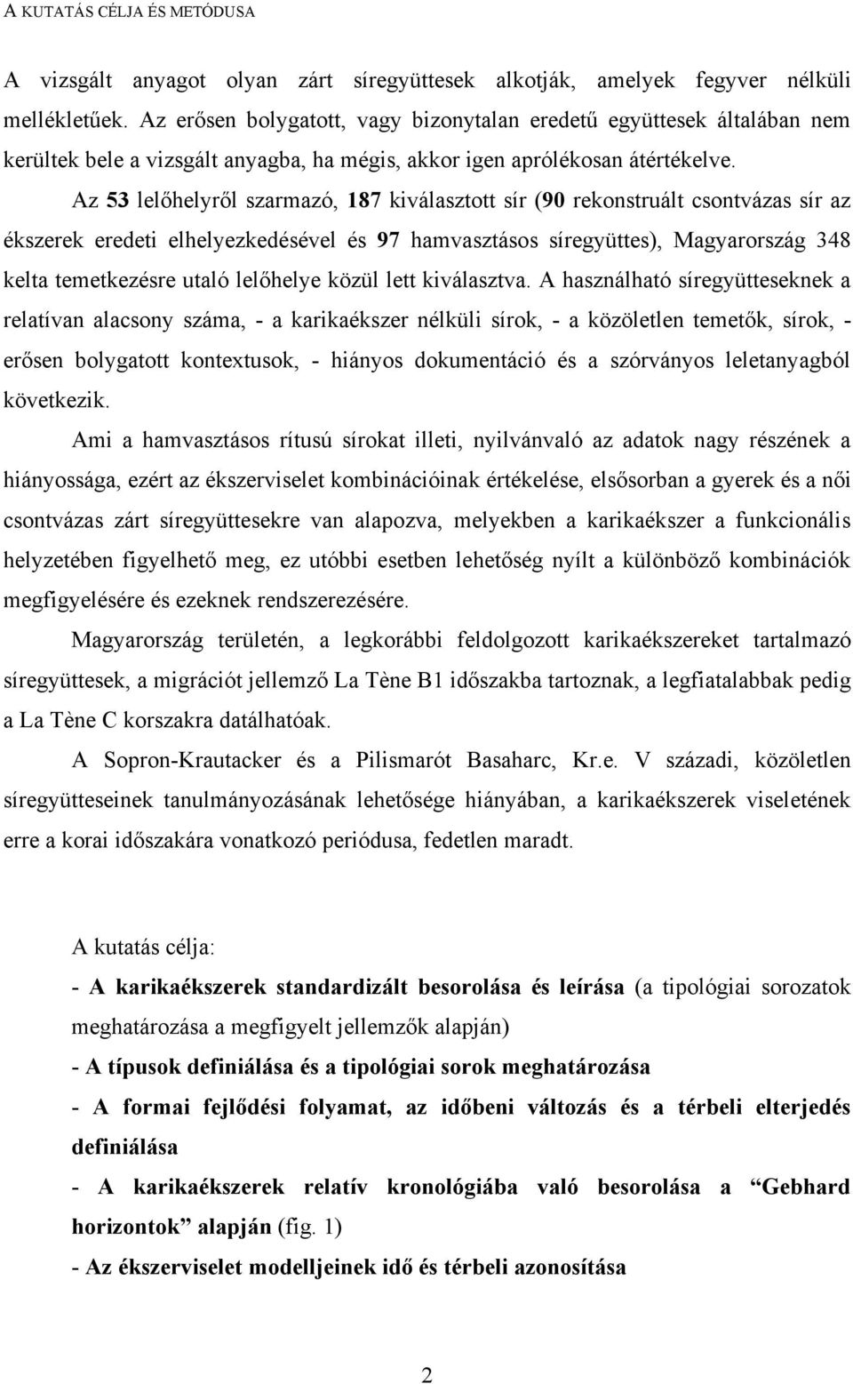 Az 53 lelőhelyről szarmazó, 187 kiválasztott sír (90 rekonstruált csontvázas sír az ékszerek eredeti elhelyezkedésével és 97 hamvasztásos síregyüttes), Magyarország 348 kelta temetkezésre utaló