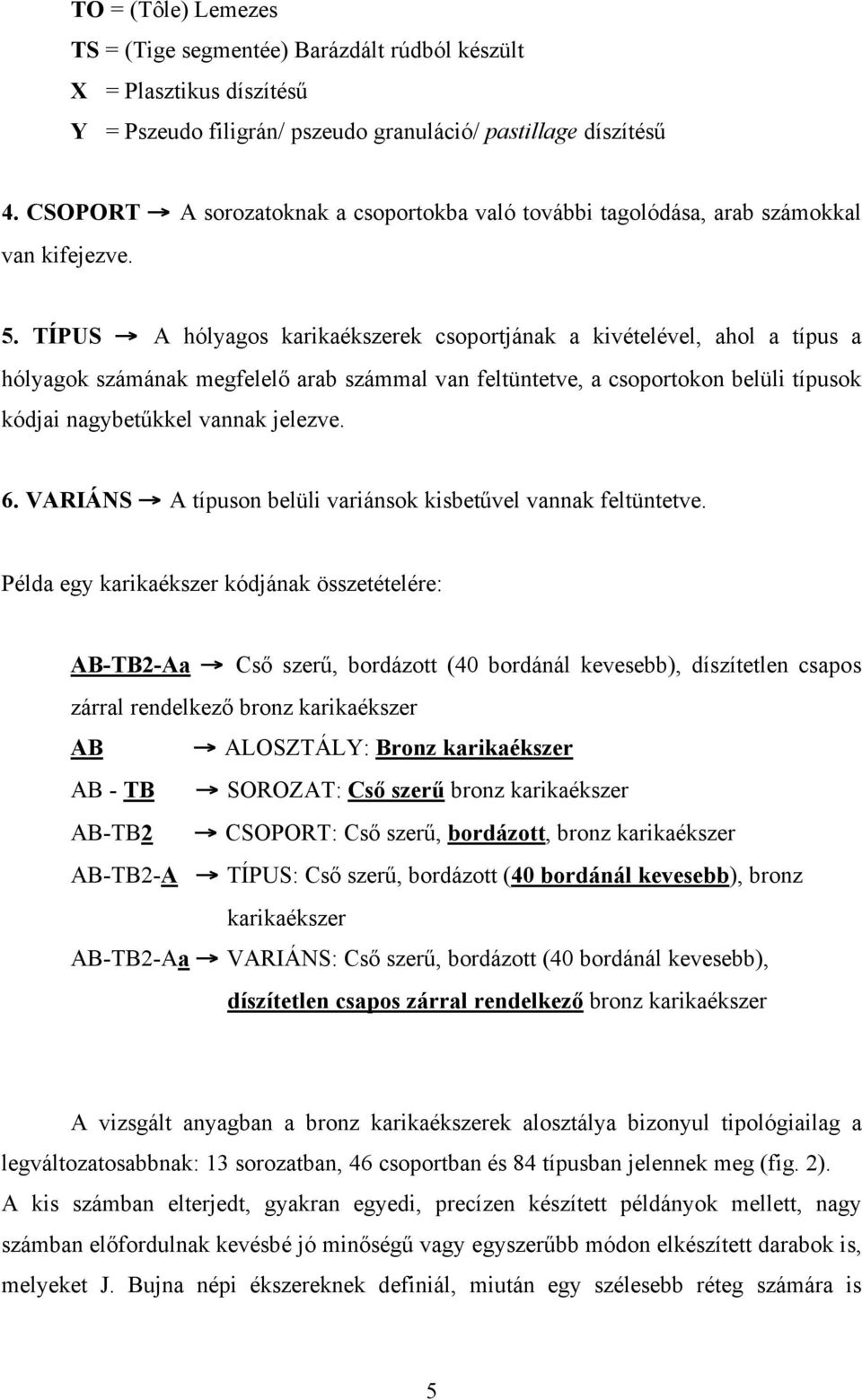 TÍPUS A hólyagos karikaékszerek csoportjának a kivételével, ahol a típus a hólyagok számának megfelelő arab számmal van feltüntetve, a csoportokon belüli típusok kódjai nagybetűkkel vannak jelezve. 6.