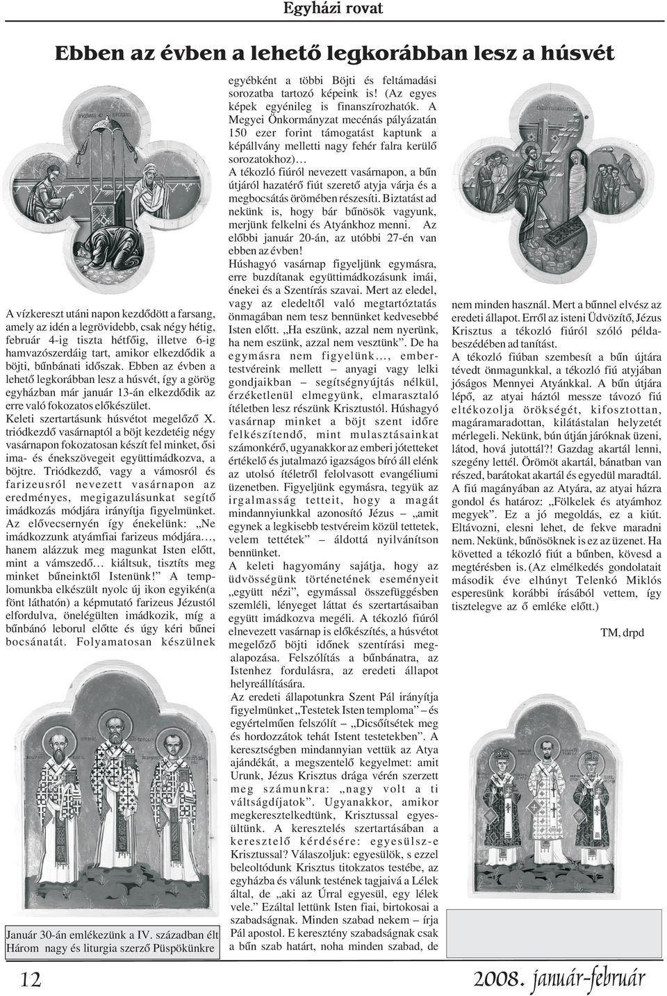 fiút szeretõ atyja várja és a megbocsátás örömében részesíti. Biztatást ad nekünk is, hogy bár bûnösök vagyunk, merjünk felkelni és Atyánkhoz menni.