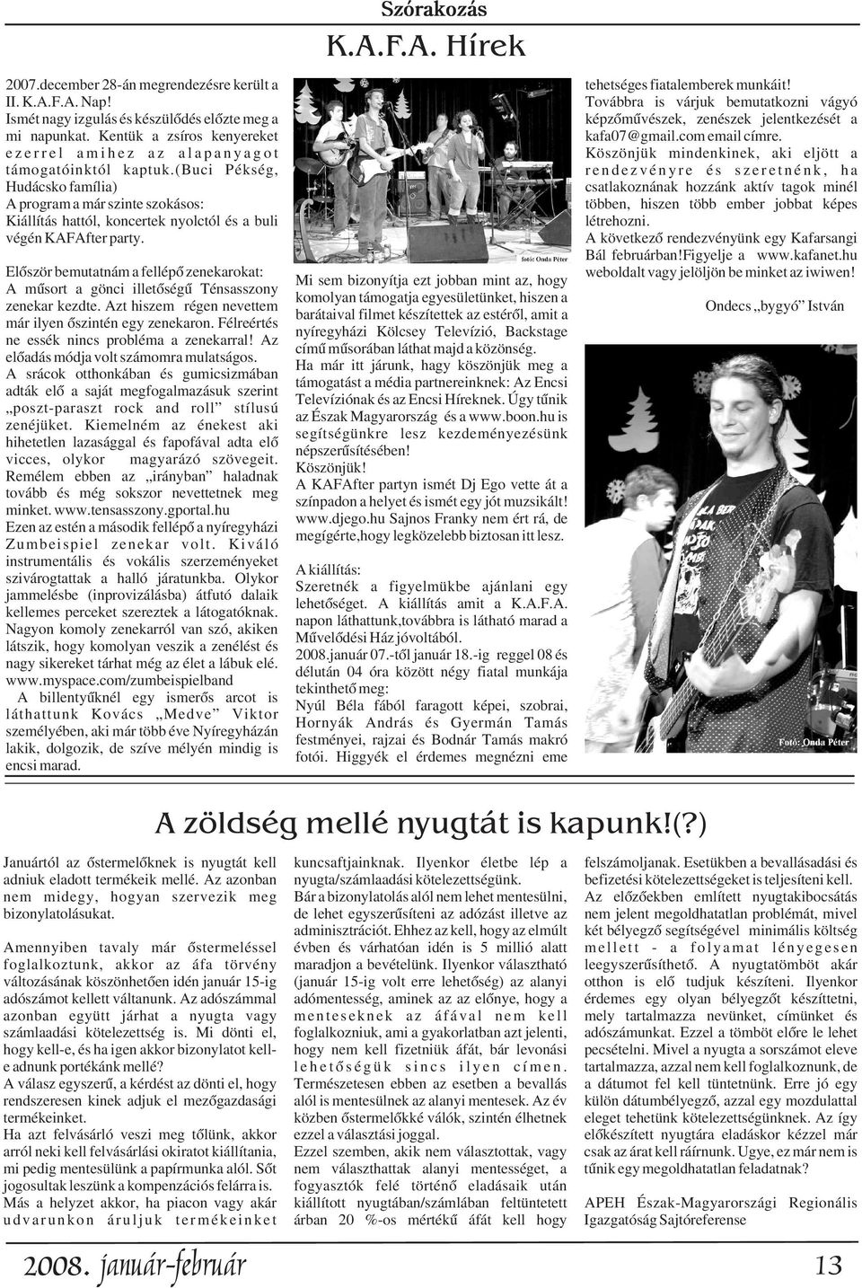 (buci Pékség, Hudácsko família) A program a már szinte szokásos: Kiállítás hattól, koncertek nyolctól és a buli végén KAFAfter party.