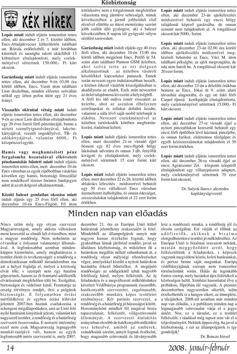 tulajdonított el. A rongálással következtében 8 napon túl gyógyuló súlyos okozott kár 5000,- forint. sérülést szenvedett.