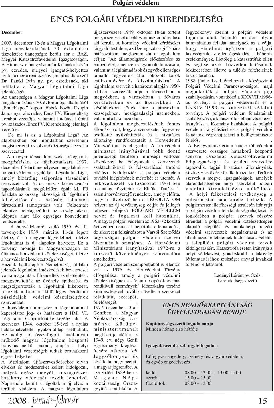 Az ünnepségen a Magyar Légoltalmi Liga megalakulásának 70. évfordulója alkalmából Emléklapot kapott többek között Dsupin János nyá. alezredes, Encs PV.