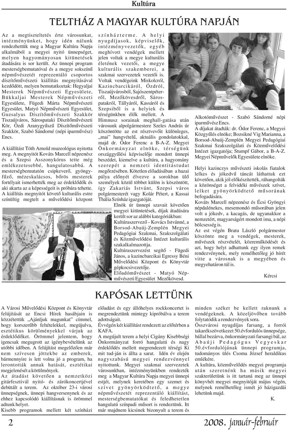 is. Voltak vendégeink Miskolcról, Kazincbarcikáról, Ózdról, Tiszaújvárosból, Sajószentpéterrõl, Mezõkövesdrõl, Sárospatakról, Tállyáról, Kassáról és Szepsibõl is a helyiek és térségünkben élõk