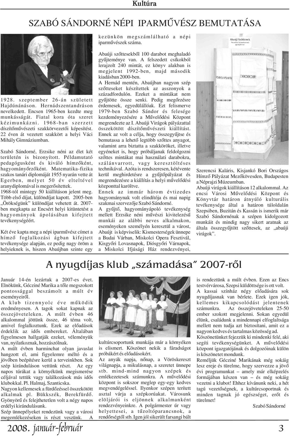 A Hernád mentén, Abaújban nagyon szép szõtteseket készítettek az asszonyok a századfordulón. Ezeket a mintákat nem gyûjtötte össze senki. Pedig megõrzésre Hajdúnánáson.