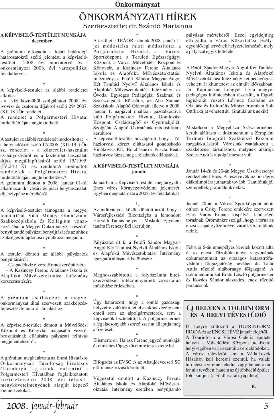 testület 2008. évi munkatervét és a Központ, a Városi Mûvelõdési Központ és önkormányzat 2008. évi várospolitikai Könyvtár, a Kazinczy Ferenc Általános feladattervét.