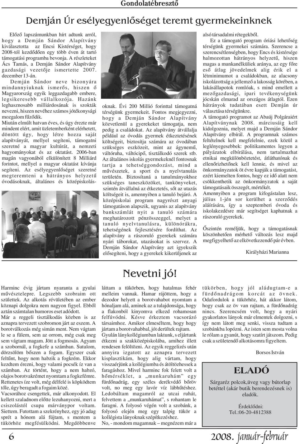 Demján Sándor neve bizonyára mindannyiuknak ismerõs, hiszen õ Magyarország egyik leggazdagabb embere, legsikeresebb vállalkozója. Hazánk leghasznosabb milliárdosának is szokták oknak.