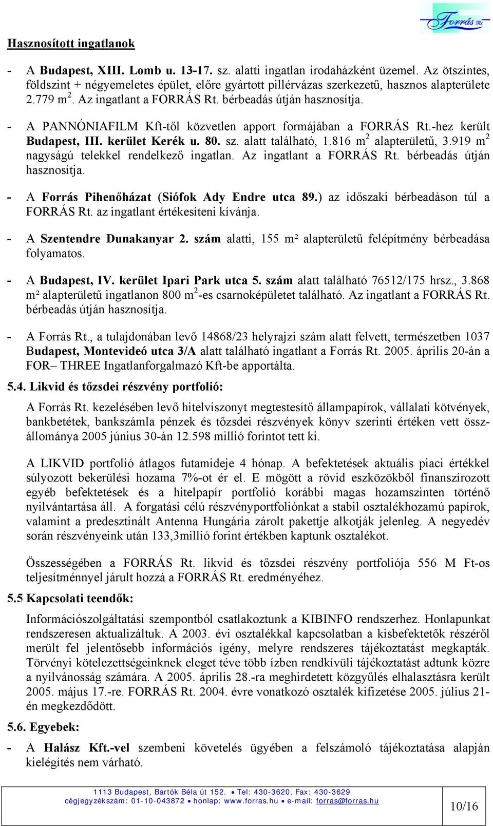 - A PANNÓNIAFILM Kft-től közvetlen apport formájában a FORRÁS Rt.-hez került Budapest, III. kerület Kerék u. 80. sz. alatt található, 1.816 m 2 alapterületű, 3.