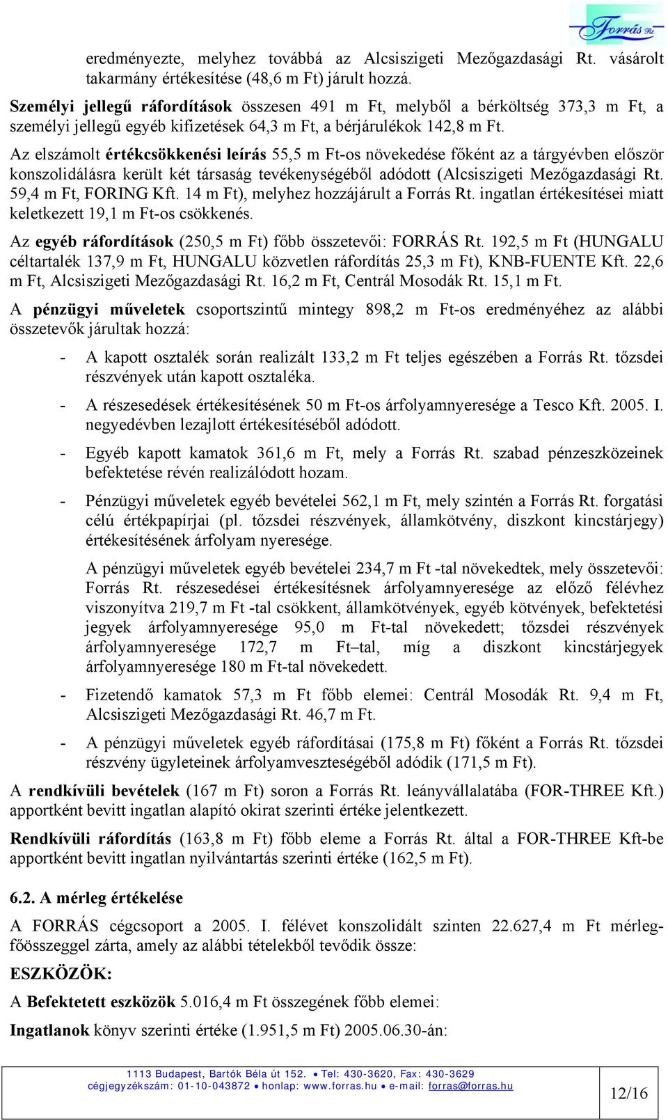 Az elszámolt értékcsökkenési leírás 55,5 m Ft-os növekedése főként az a tárgyévben először konszolidálásra került két társaság tevékenységéből adódott (Alcsiszigeti Mezőgazdasági Rt.