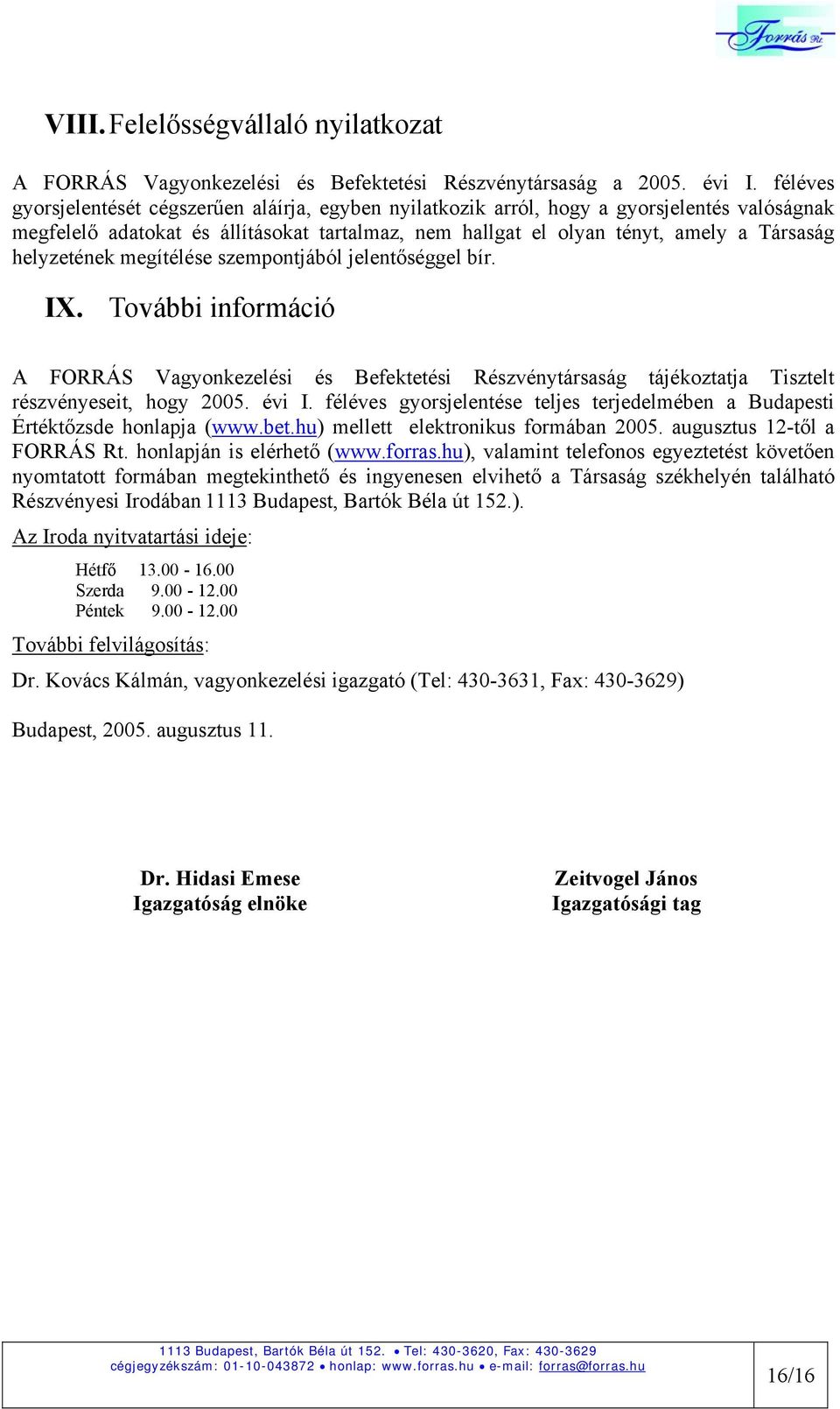 helyzetének megítélése szempontjából jelentőséggel bír. IX. További információ A FORRÁS Vagyonkezelési és Befektetési Részvénytársaság tájékoztatja Tisztelt részvényeseit, hogy 2005. évi I.