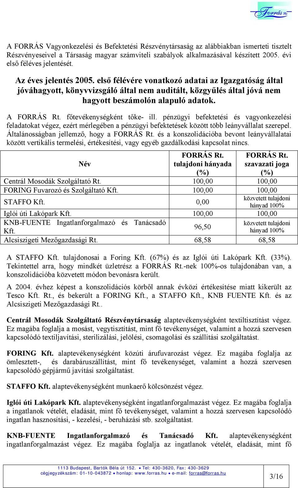 első félévére vonatkozó adatai az Igazgatóság által jóváhagyott, könyvvizsgáló által nem auditált, közgyűlés által jóvá nem hagyott beszámolón alapuló adatok. A FORRÁS Rt. főtevékenységként tőke- ill.