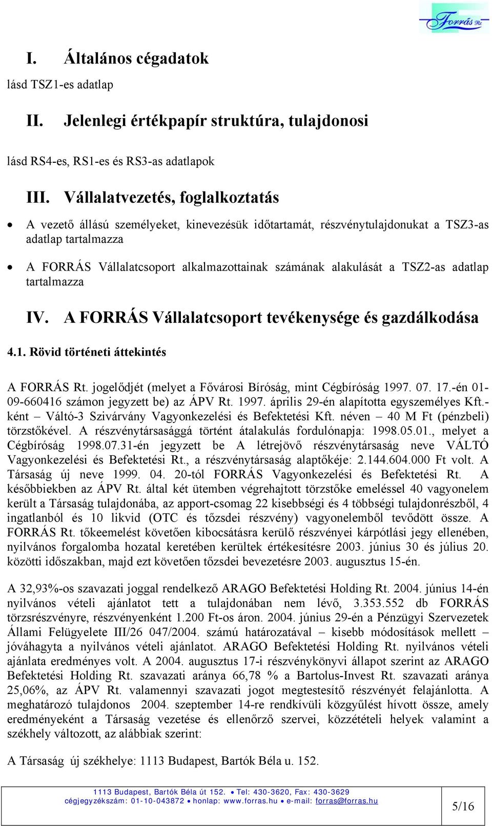 a TSZ2-as adatlap tartalmazza IV. A FORRÁS Vállalatcsoport tevékenysége és gazdálkodása 4.1. Rövid történeti áttekintés A FORRÁS Rt. jogelődjét (melyet a Fővárosi Bíróság, mint Cégbíróság 1997. 07.