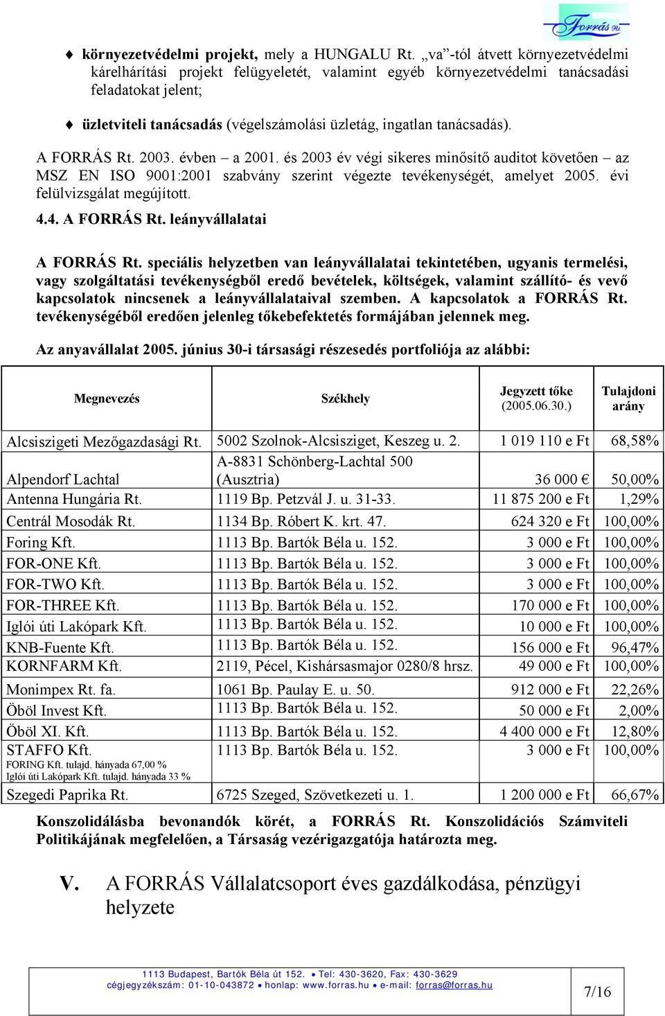 tanácsadás). A FORRÁS Rt. 2003. évben a 2001. és 2003 év végi sikeres minősítő auditot követően az MSZ EN ISO 9001:2001 szabvány szerint végezte tevékenységét, amelyet 2005.