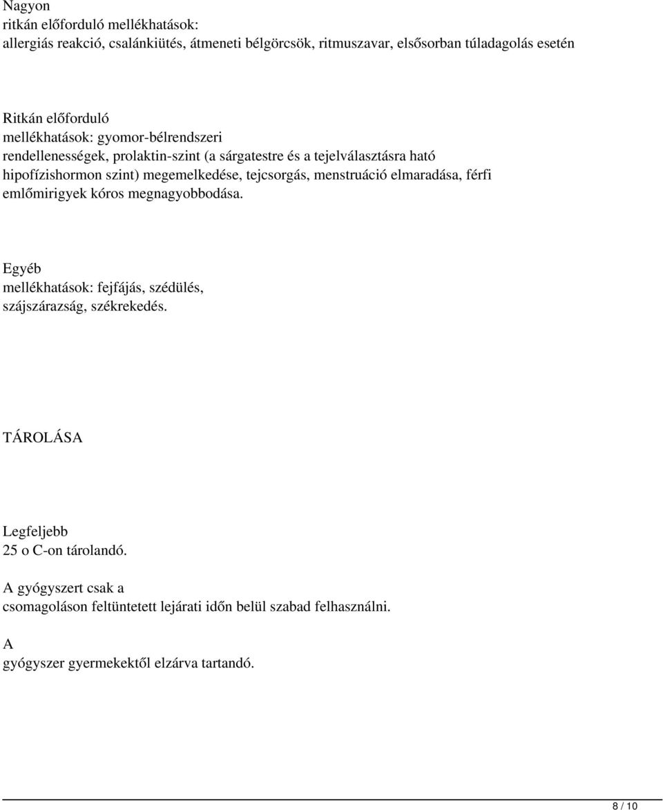 tejcsorgás, menstruáció elmaradása, férfi emlőmirigyek kóros megnagyobbodása. Egyéb mellékhatások: fejfájás, szédülés, szájszárazság, székrekedés.